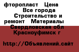 фторопласт › Цена ­ 500 - Все города Строительство и ремонт » Материалы   . Свердловская обл.,Красноуфимск г.